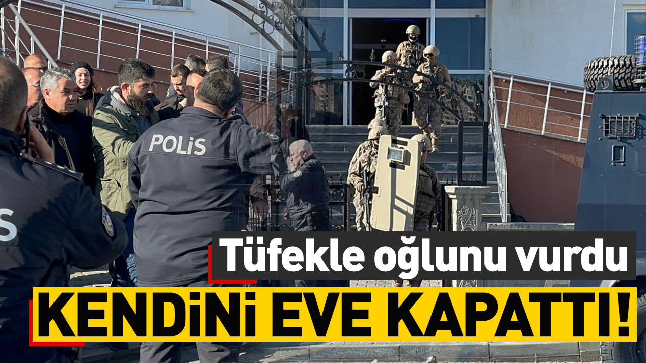 Tüfekle oğlunu vurdu, kendini eve kapattı!