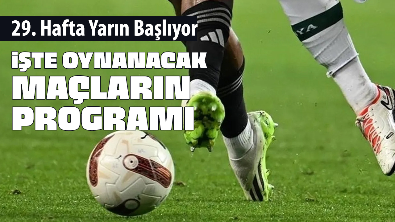 Trendyol Süper Lig'de 29. hafta mücadelesi yarın başlayacak: İşte haftanın programı!