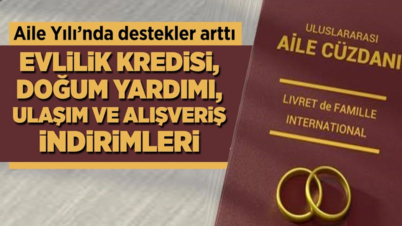 Aile Yılı’nda destekler arttı: Evlilik kredisi, doğum yardımı, ulaşım ve alışveriş indirimleri!