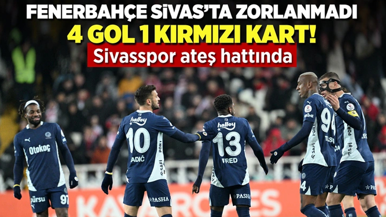 Fenerbahçe Sivas'ta zorlanmadan 3 puanın sahibi oldu!