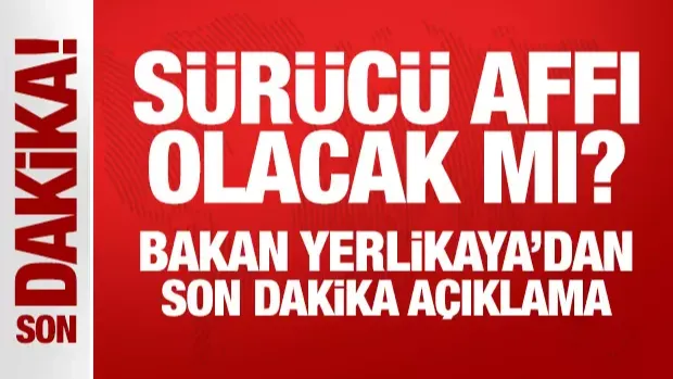 Bakan Yerlikaya'dan Net Mesaj: "Sürücü Affı Gündemimizde Yok"