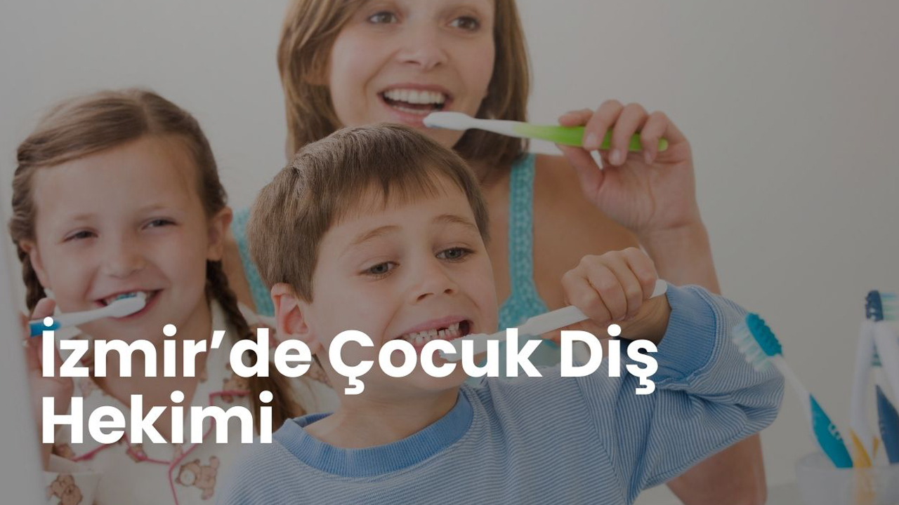 İzmir’de Çocuk Diş Hekimi Arayanlara: İlk Muayenede Nelere Dikkat Edilmeli?