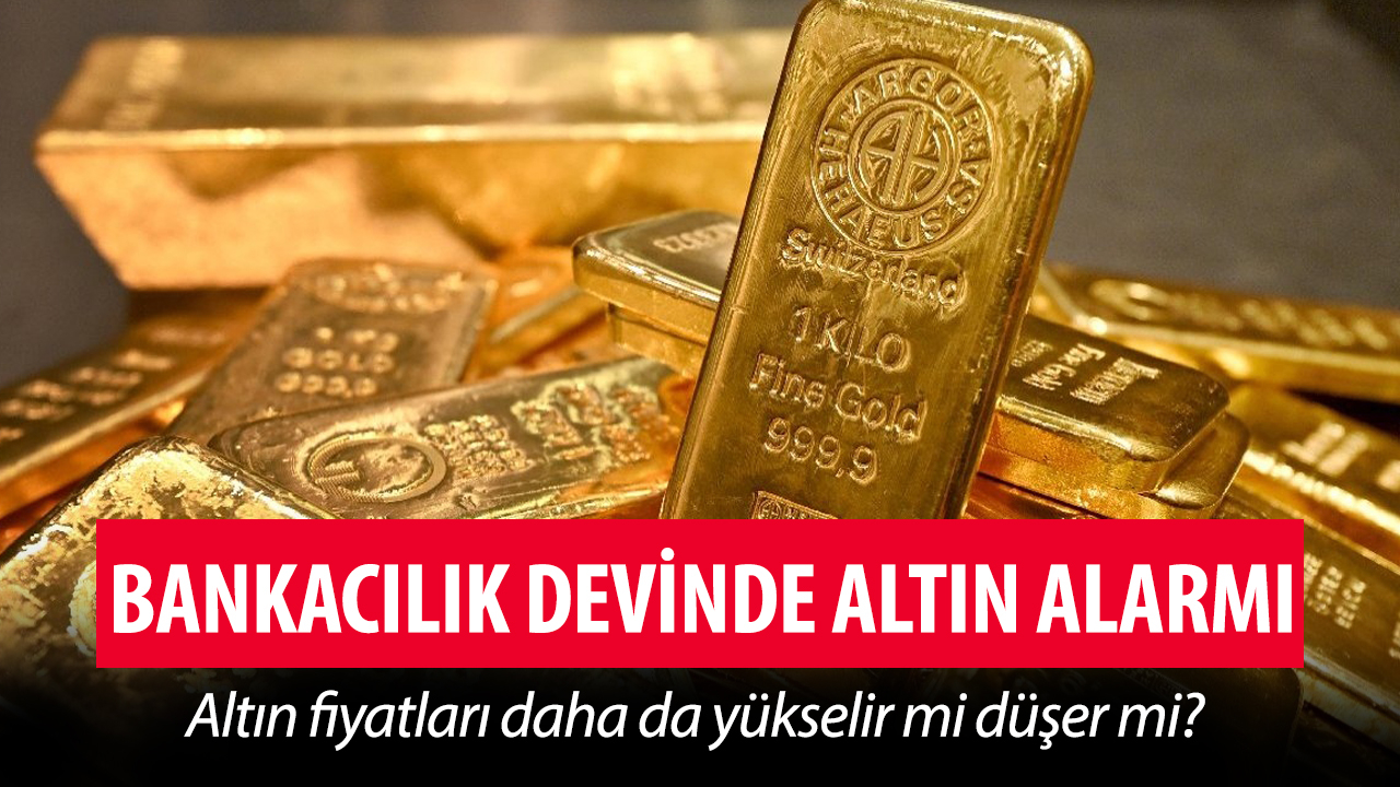 Altın fiyatları daha da yükselir mi düşer mi? Bankacılık devinden altın alarmı!