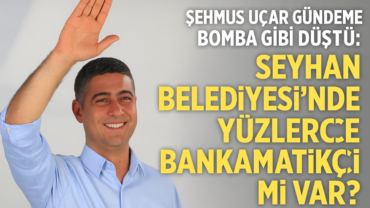 Seyhan Belediyesi’nde “Bankamatik” Skandalı!