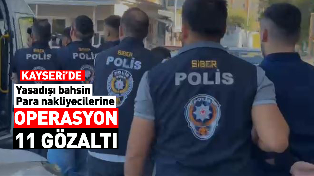 Kayseri'de yasadışı bahsin para nakliyecilerine operasyon: 11 gözaltı!
