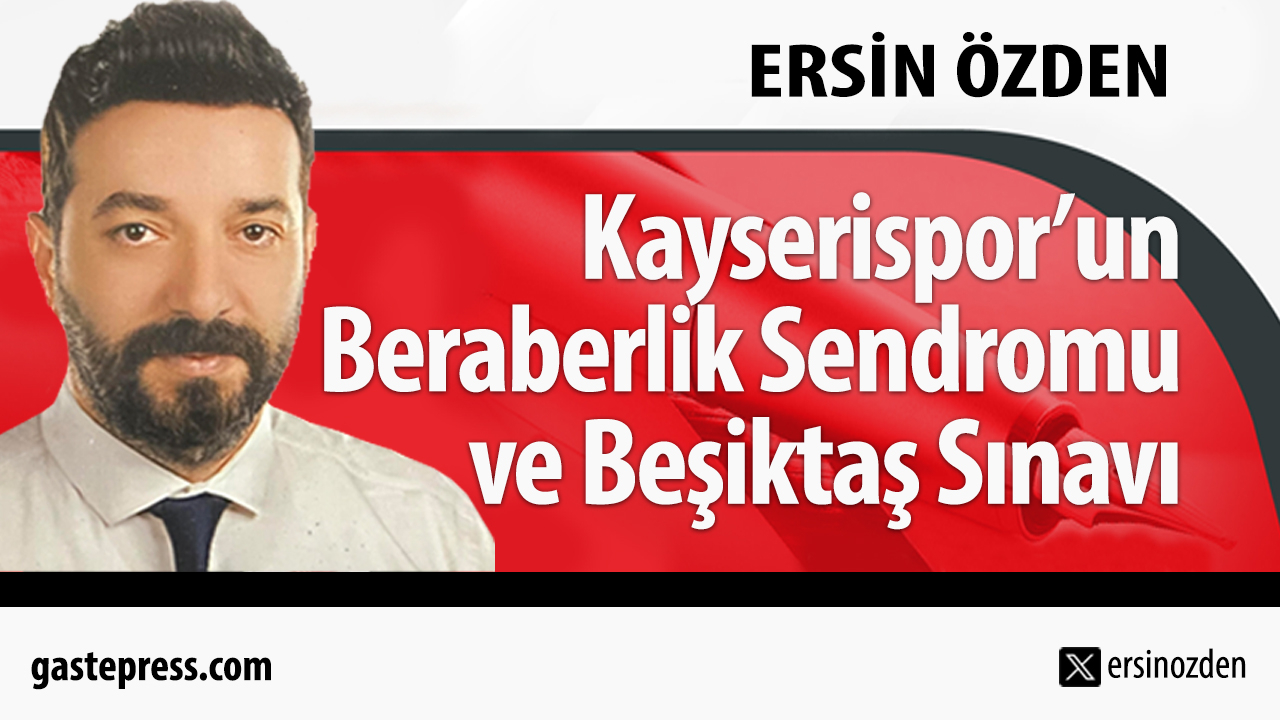 Kayserispor’un Beraberlik Sendromu ve Beşiktaş Sınavı!