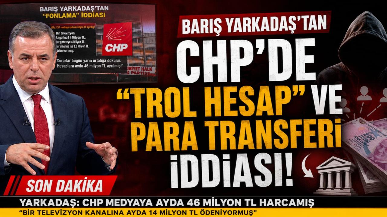 Barış Yarkadaş’tan CHP’de “Trol Hesap” ve Para Transferi İddiası!