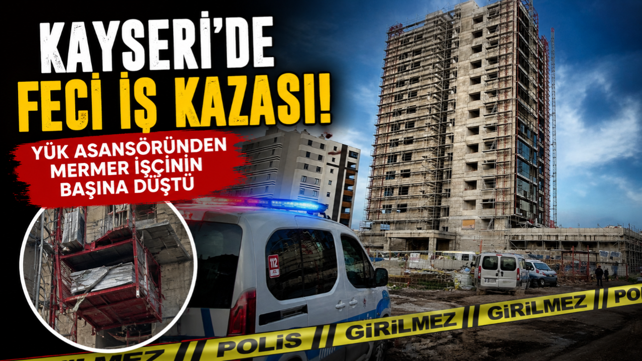 Kayseri’de feci iş kazası! Yük asansöründeki mermer işçinin başına düştü!