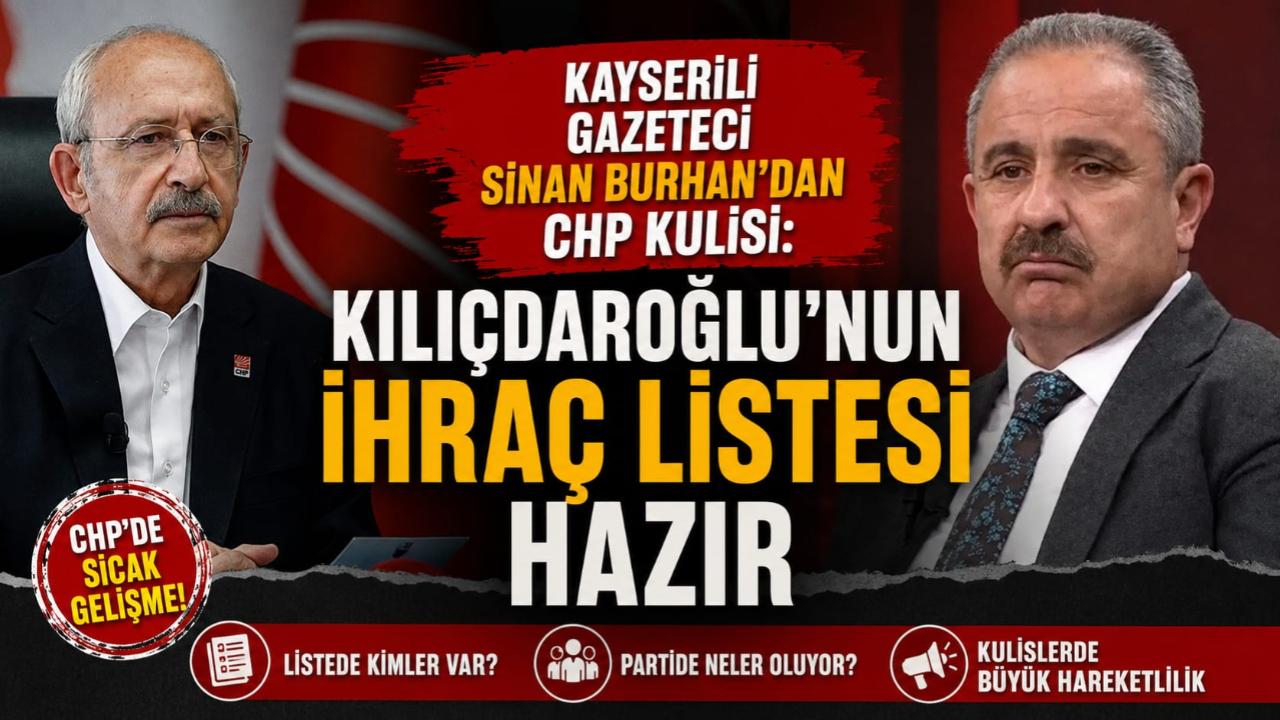 Kayserili Gazeteci Sinan Burhan’dan CHP Kulisi: “Kılıçdaroğlu’nun İhraç Listesi Hazır”