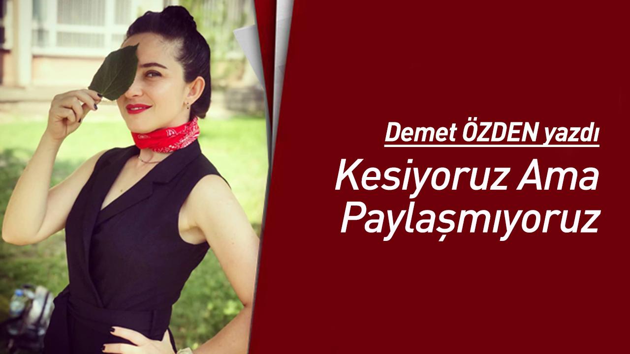 Kesiyoruz Ama Paylaşmıyoruz