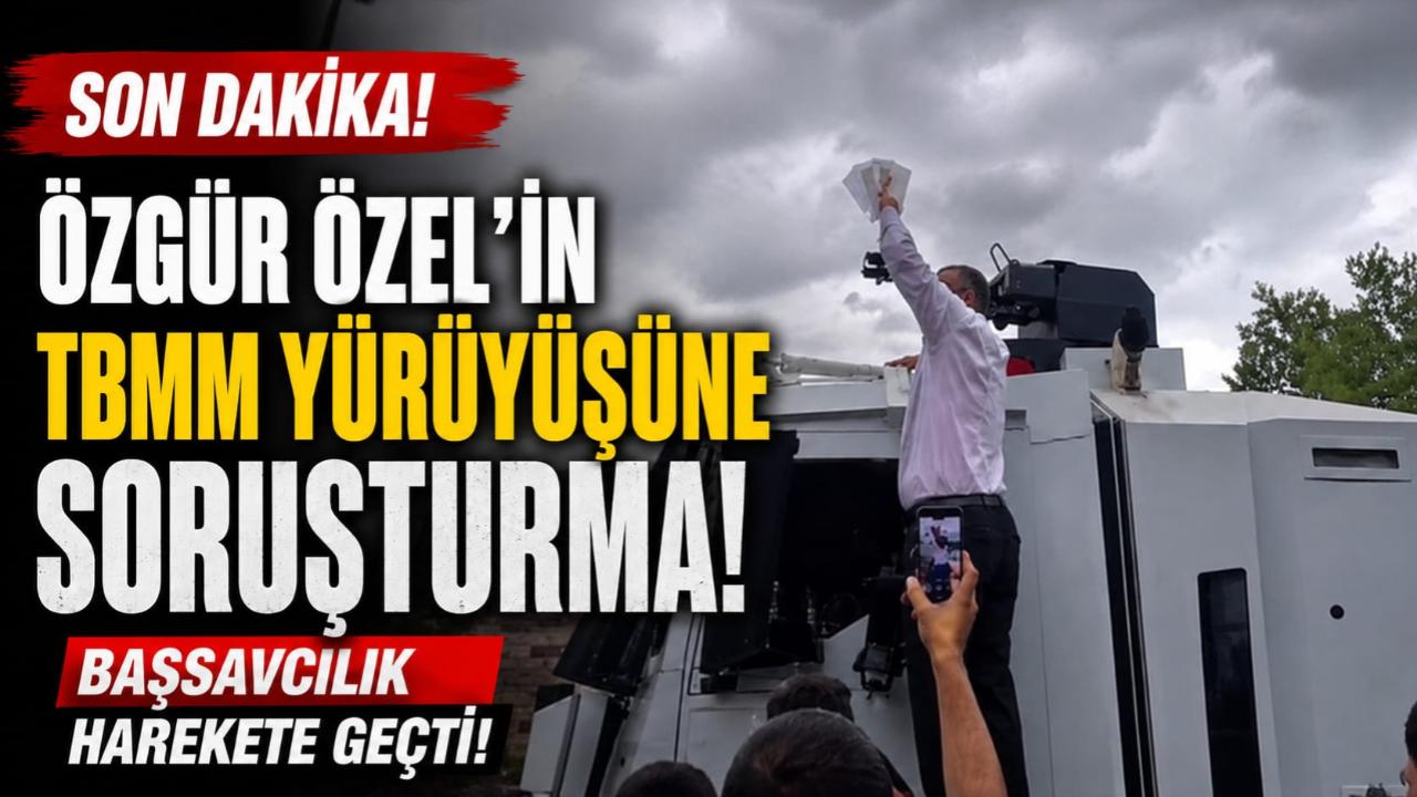 Özgür Özel’in TBMM yürüyüşüne soruşturma! Başsavcılık harekete geçti!