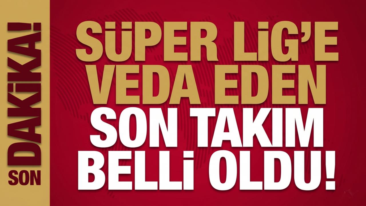 Süper Lig’e Veda Eden Son Takım Belli Oldu!
