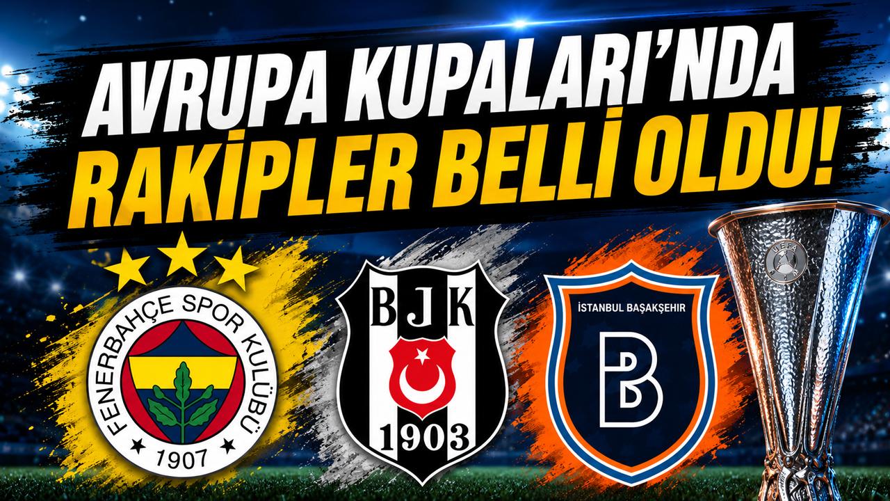 Avrupa'da Rakipler Belli Oldu! Fenerbahçe, Beşiktaş ve Başakşehir'in Eşleşmeleri Netleşti!