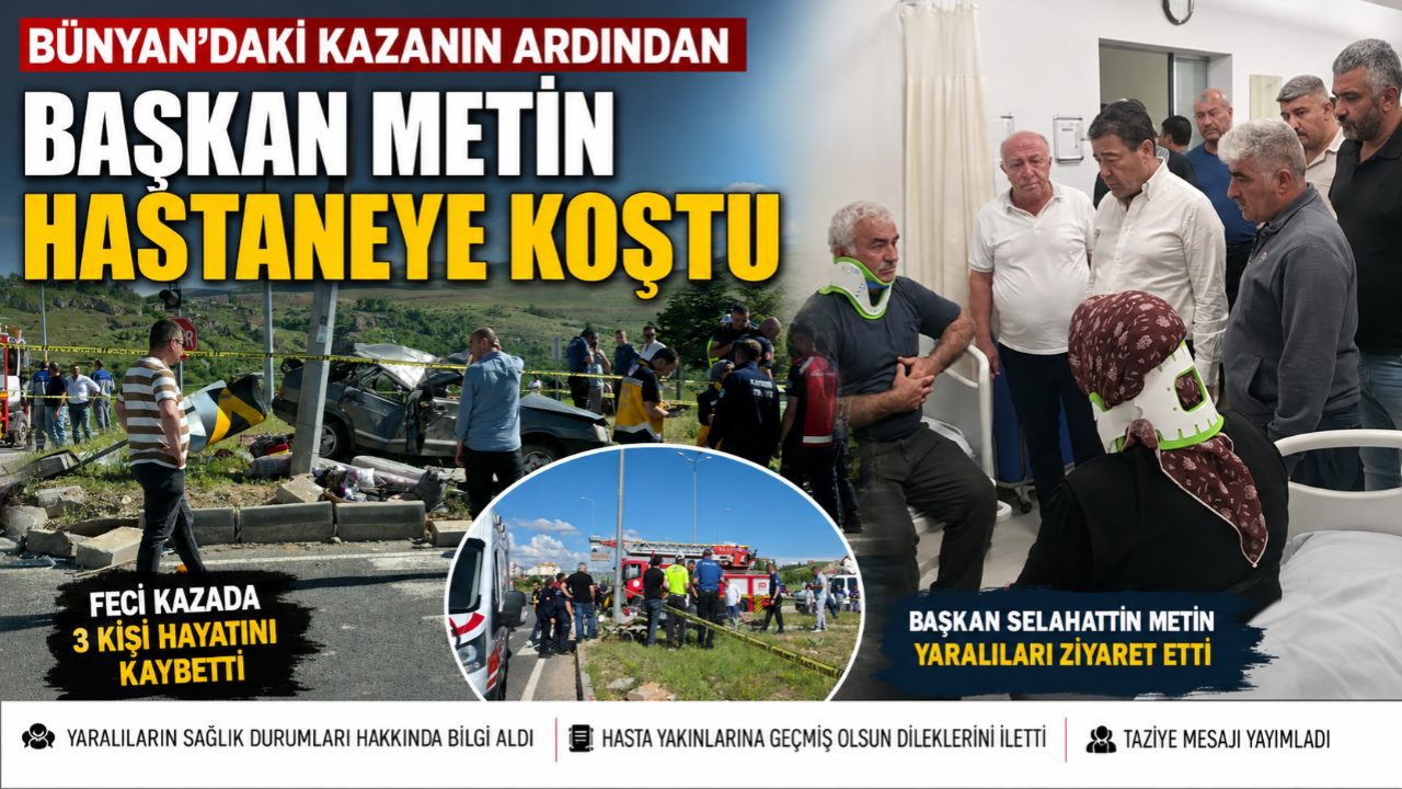 Bünyan’daki Feci Kazanın Ardından Başkan Metin Hastaneye Koş