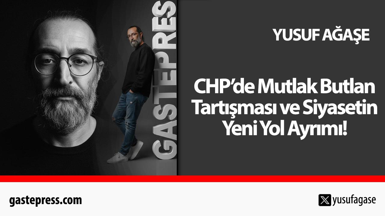 CHP’de Mutlak Butlan Tartışması ve Siyasetin Yeni Yol Ayrımı!