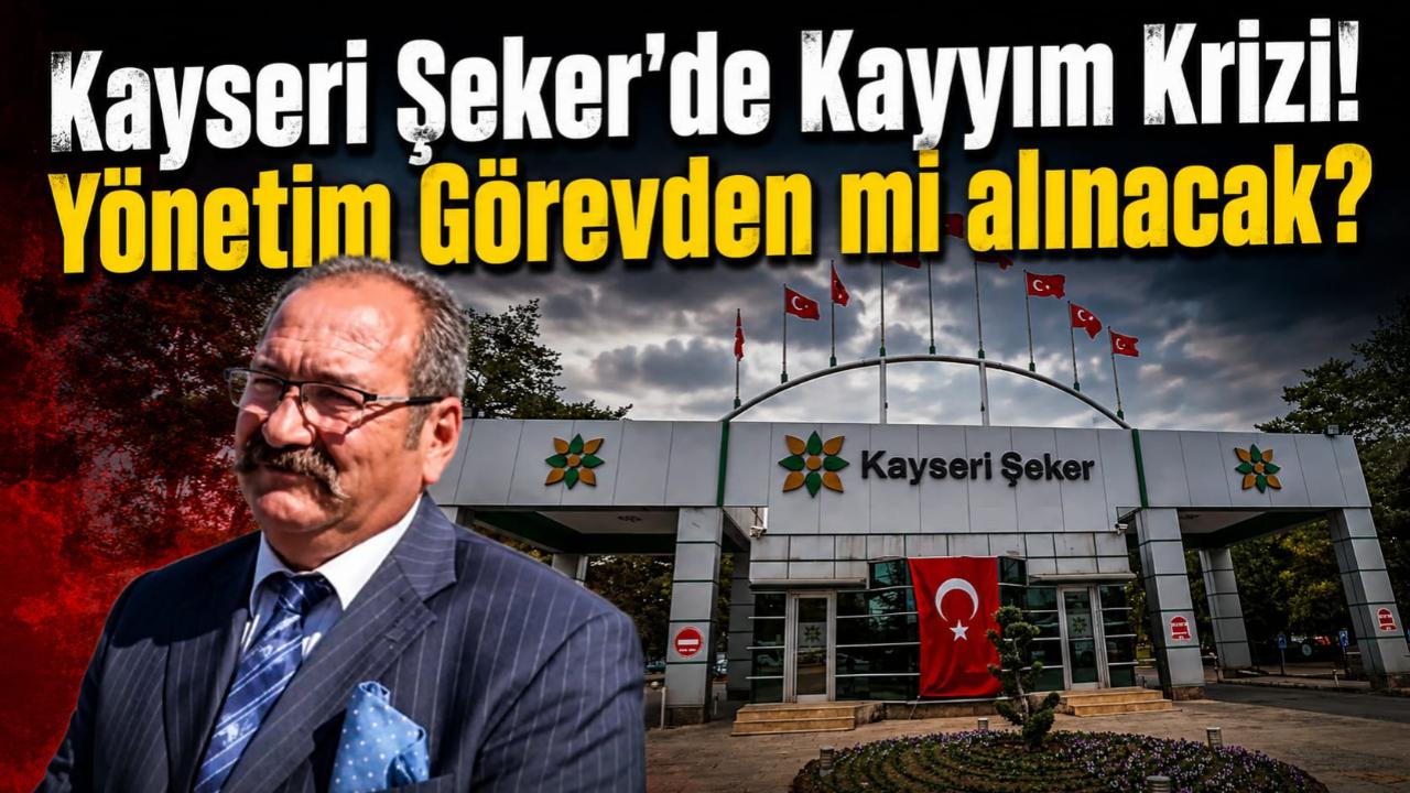 Kayseri Şeker'de Kayyım Krizi! Yönetim Görevden mi alınacak?