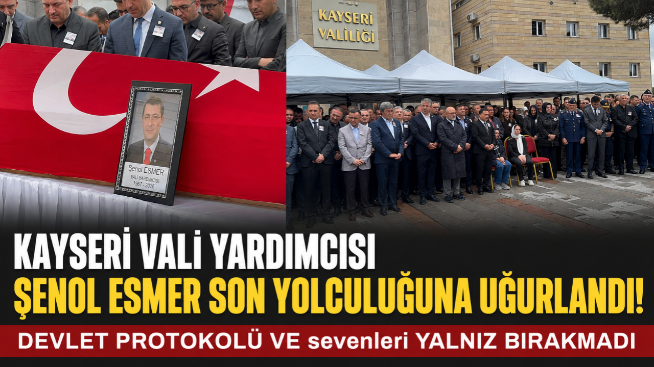Kayseri Vali Yardımcısı Şenol Esmer Son Yolculuğuna Uğurlandı!