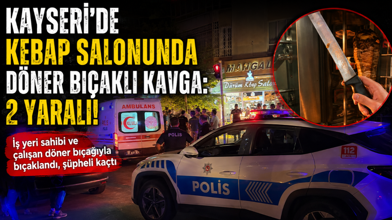 Kayseri’de Kebap Salonunda Döner Bıçaklı Kavga: 2 Yaralı