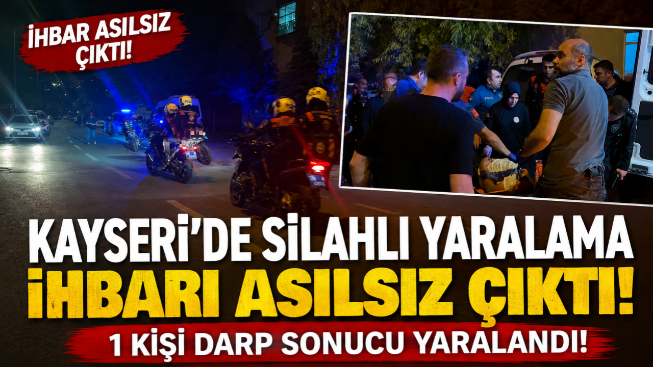 Kayseri’de Silahlı Yaralama İhbarı Asılsız Çıktı: 1 Kişi Darp Sonucu Yaralandı!