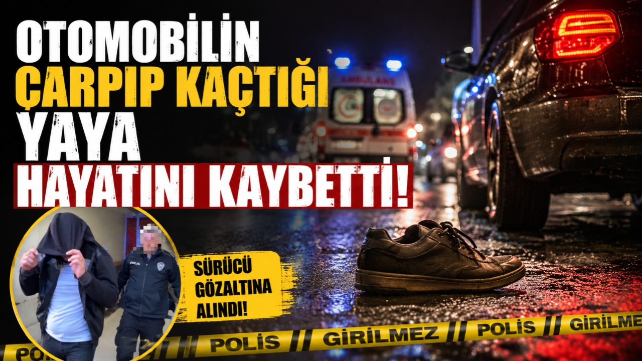 Otomobilin Çarpıp Kaçtığı Yaya Hayatını Kaybetti!