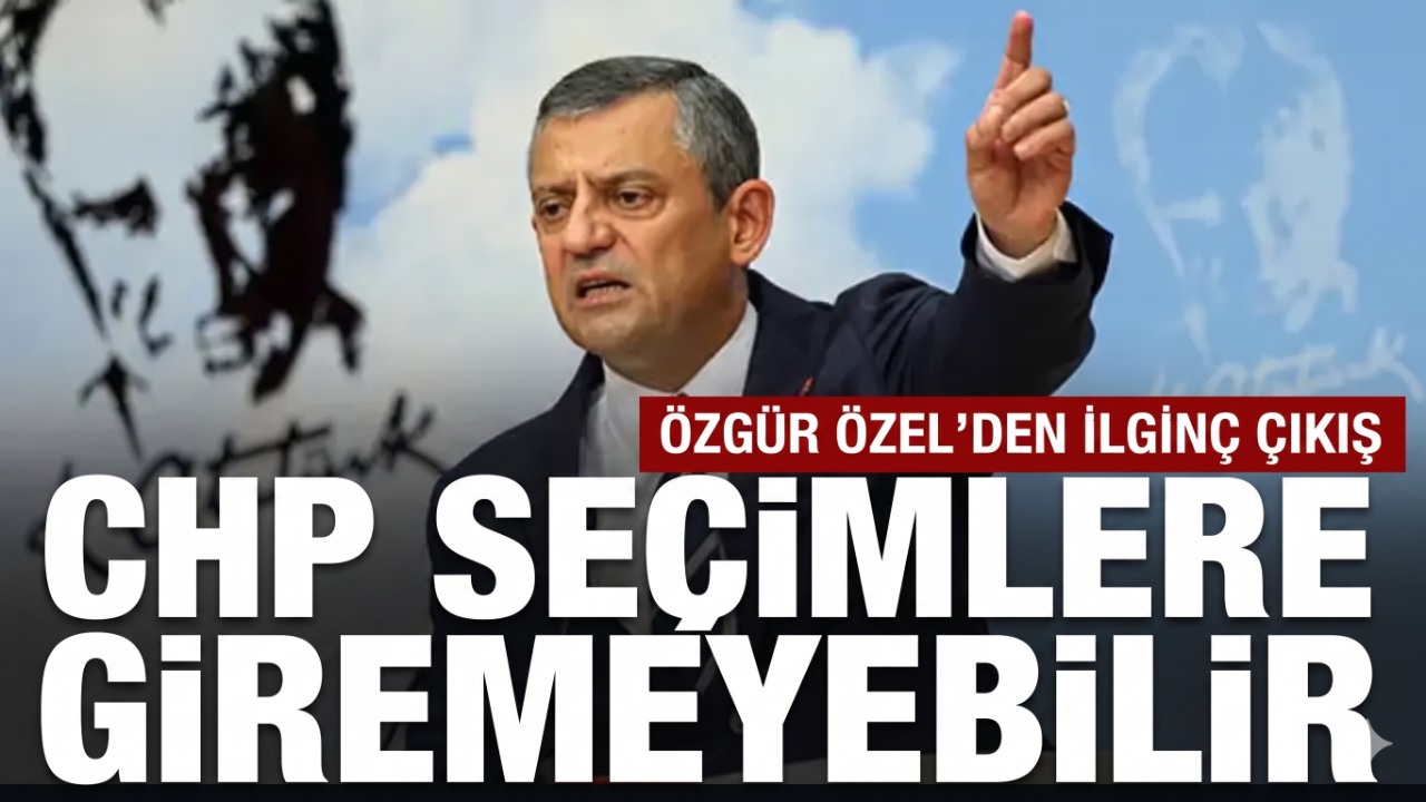 Özgür Özel: "CHP seçimlere giremeyebilir, bu riski almıyoruz"