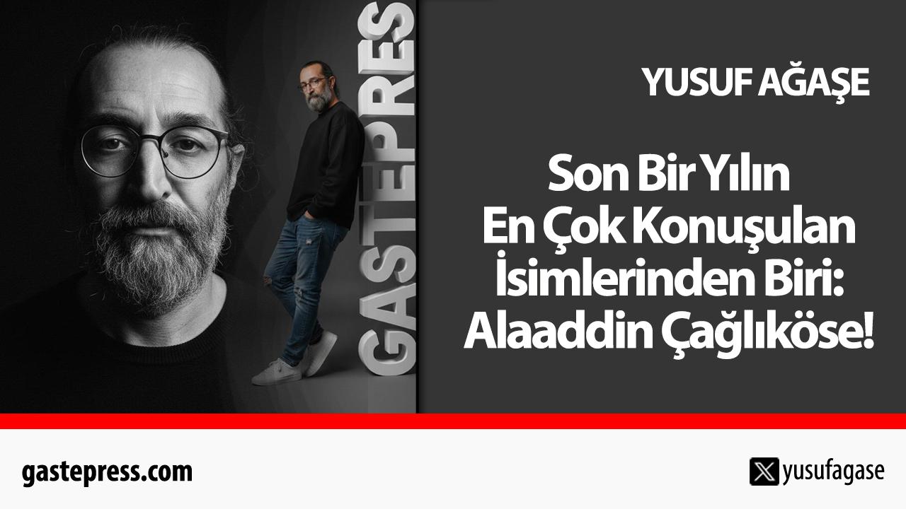Son Bir Yılın En Çok Konuşulan İsimlerinden Biri: Alaaddin Çağlıköse!