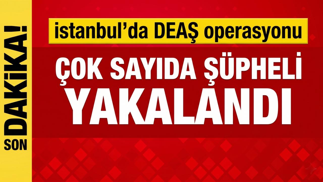 Son Dakika: İstanbul'da DEAŞ Operasyonu! 15 Şüpheli Gözaltında!