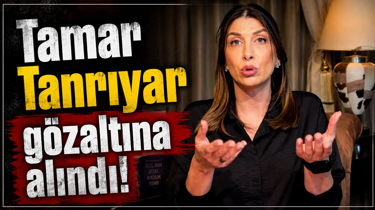 Tamar Tanrıyar gözaltına alındı!