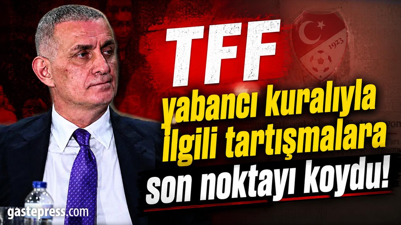 TFF yabancı kuralıyla ilgili tartışmalara son noktayı koydu!