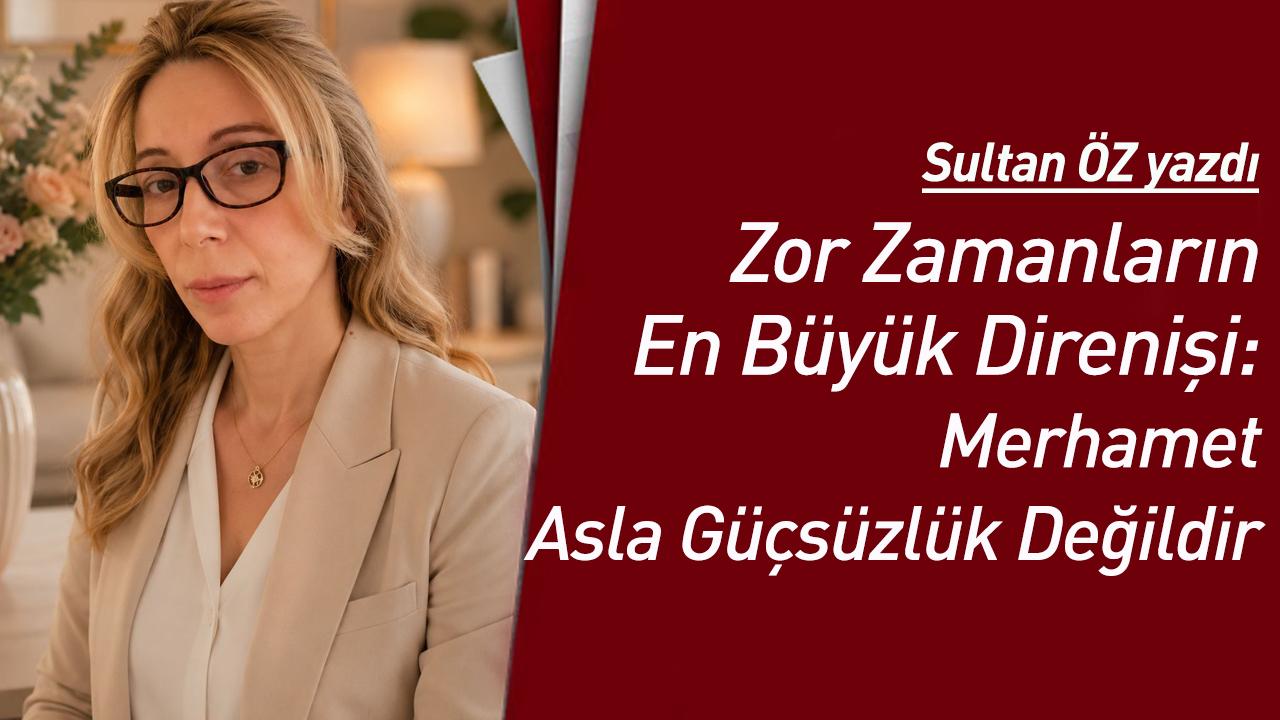 Zor Zamanların En Büyük Direnişi: Merhamet Asla Güçsüzlük Değildir