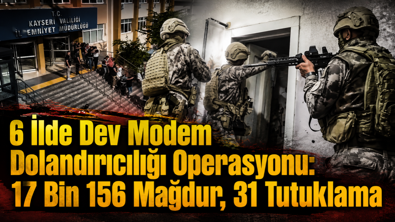 6 İlde Dev Modem Dolandırıcılığı Operasyonu: 17 Bin 156 Mağdur, 31 Tutuklama!