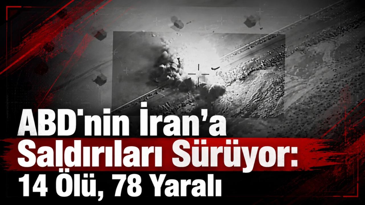 ABD'nin İran'a Saldırıları Sürüyor: 14 Ölü, 78 Yaralı!