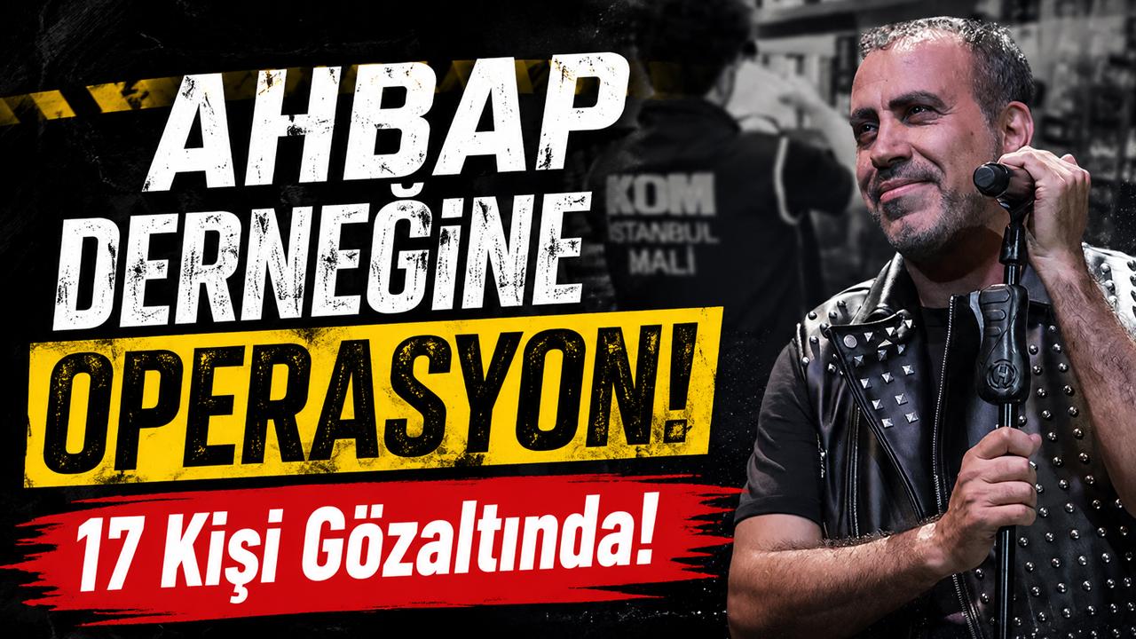 "Ahbap Derneği adına toplanan bağışların şüphelilerin hesaplarına aktarıldığı" iddiasına 17 gözaltı!