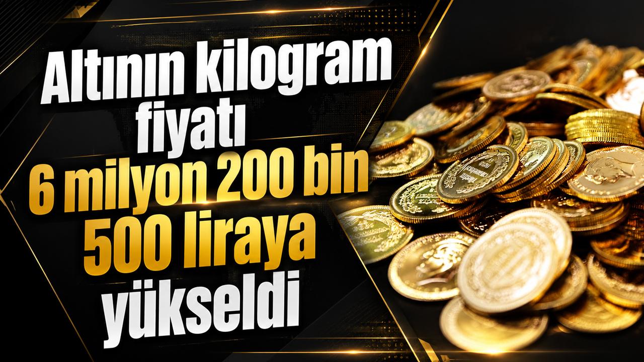Altının kilogram fiyatı 6 milyon 200 bin 500 liraya yükseldi!