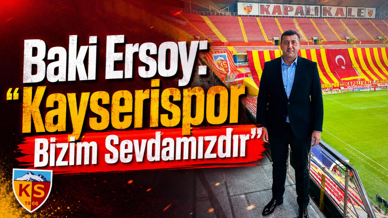Baki Ersoy: "Kayserispor Bizim Sevdamızdır"