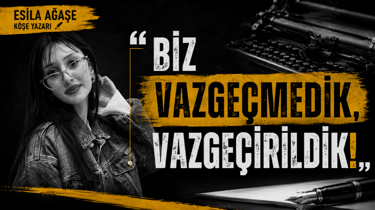 Biz Vazgeçmedik, Vazgeçirildik!