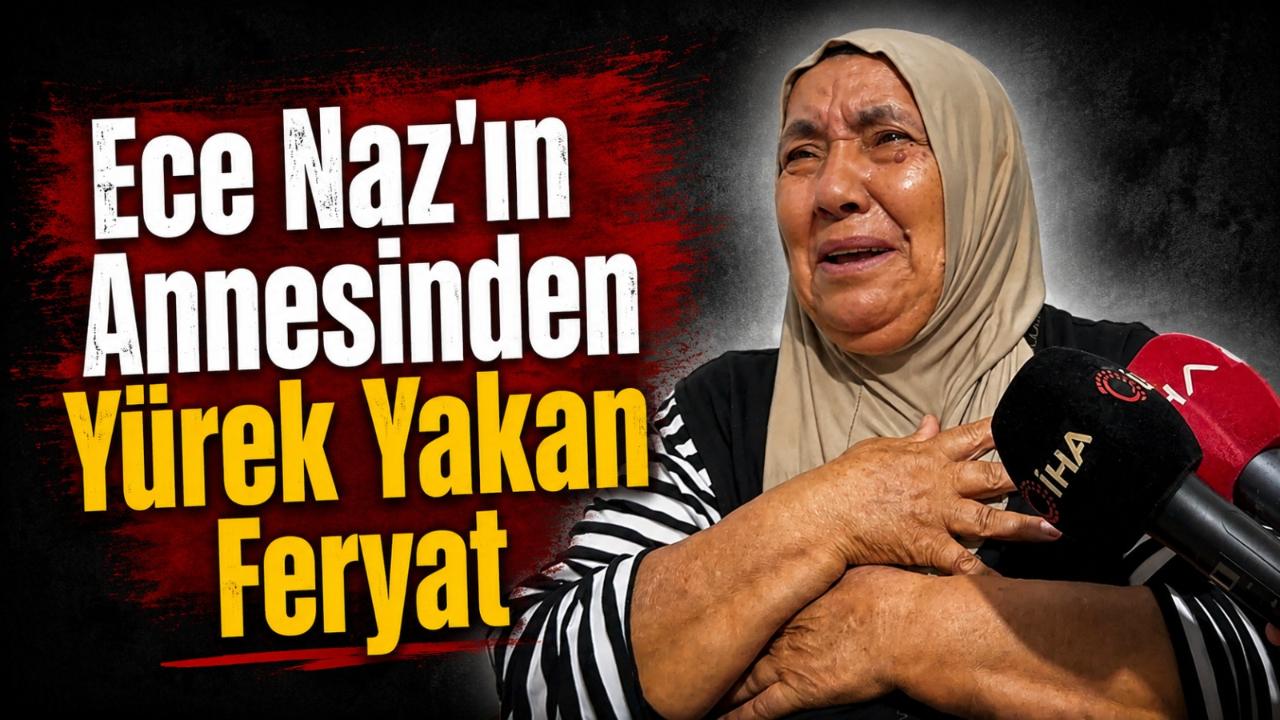 Ece Naz'ın Annesinden Yürek Yakan Feryat!