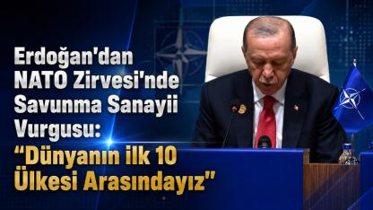 Erdoğan'dan NATO Zirvesi'nde Savunma Sanayii Vurgusu: "Dünyanın İlk 10 Ülkesi Arasındayız"