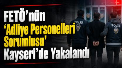 FETÖ'nün 'Adliye Personelleri Sorumlusu' Kayseri'de Yakalandı!