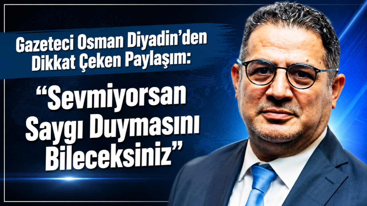 Gazeteci Osman Diyadin'den Dikkat Çeken Paylaşım: "Sevmiyorsan Saygı Duymasını Bileceksiniz"