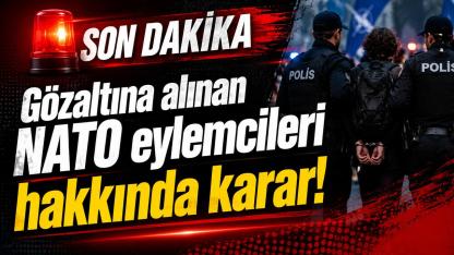 Gözaltına alınan NATO eylemcileri hakkında karar!