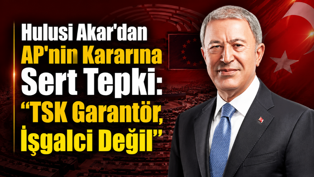 Hulusi Akar'dan AP'nin Kararına Sert Tepki: "TSK Garantör, İşgalci Değil"