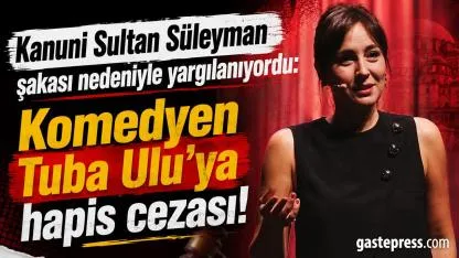 Kanuni Sultan Süleyman şakası nedeniyle yargılanıyordu: Komedyen Tuba Ulu'ya hapis cezası!