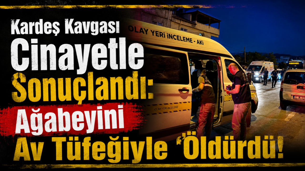 Kardeş Kavgası Cinayetle Sonuçlandı: Ağabeyini Av Tüfeğiyle Öldürdü!