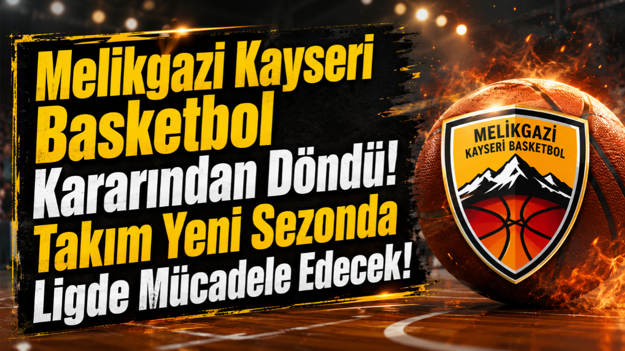 Melikgazi Kayseri Basketbol Kararından Döndü! Takım Yeni Sezonda Ligde Mücadele Edecek!
