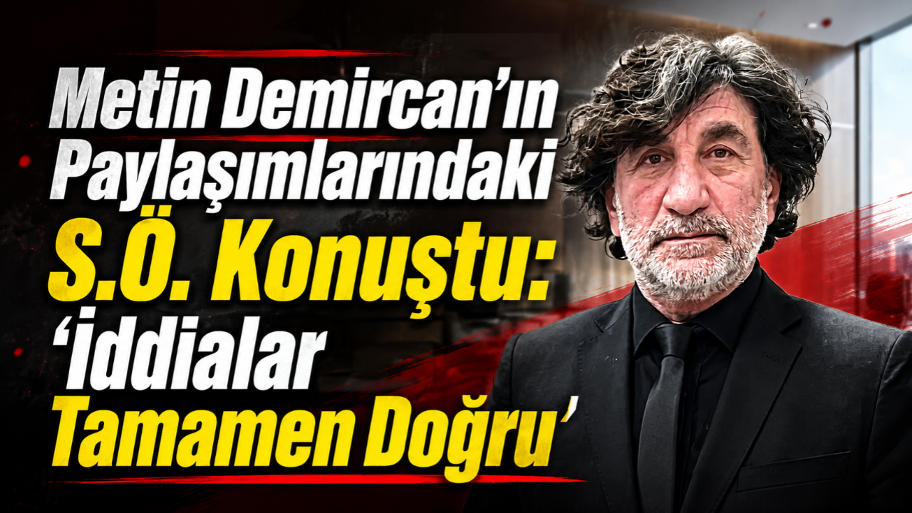Metin Demircan'ın Paylaşımlarındaki S.Ö. Konuştu: 'İddialar Tamamen Doğru'