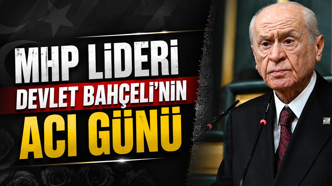 MHP lideri Devlet Bahçeli'nin acı günü!