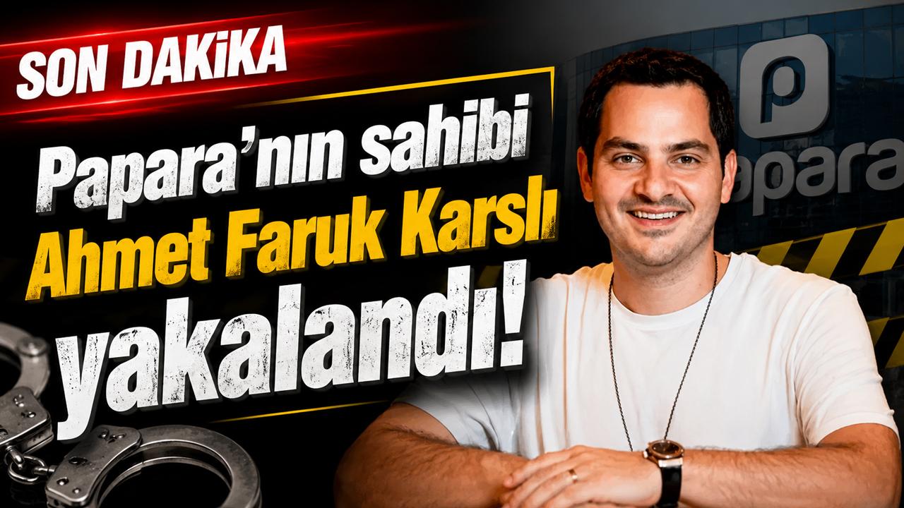 Papara'nın sahibi Ahmet Faruk Karslı yakalandı!