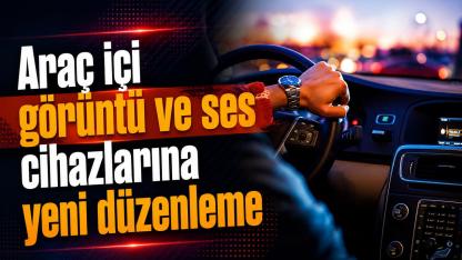 Resmi Gazete'de yayımlandı: Araç içi görüntü ve ses cihazlarına yeni düzenleme!
