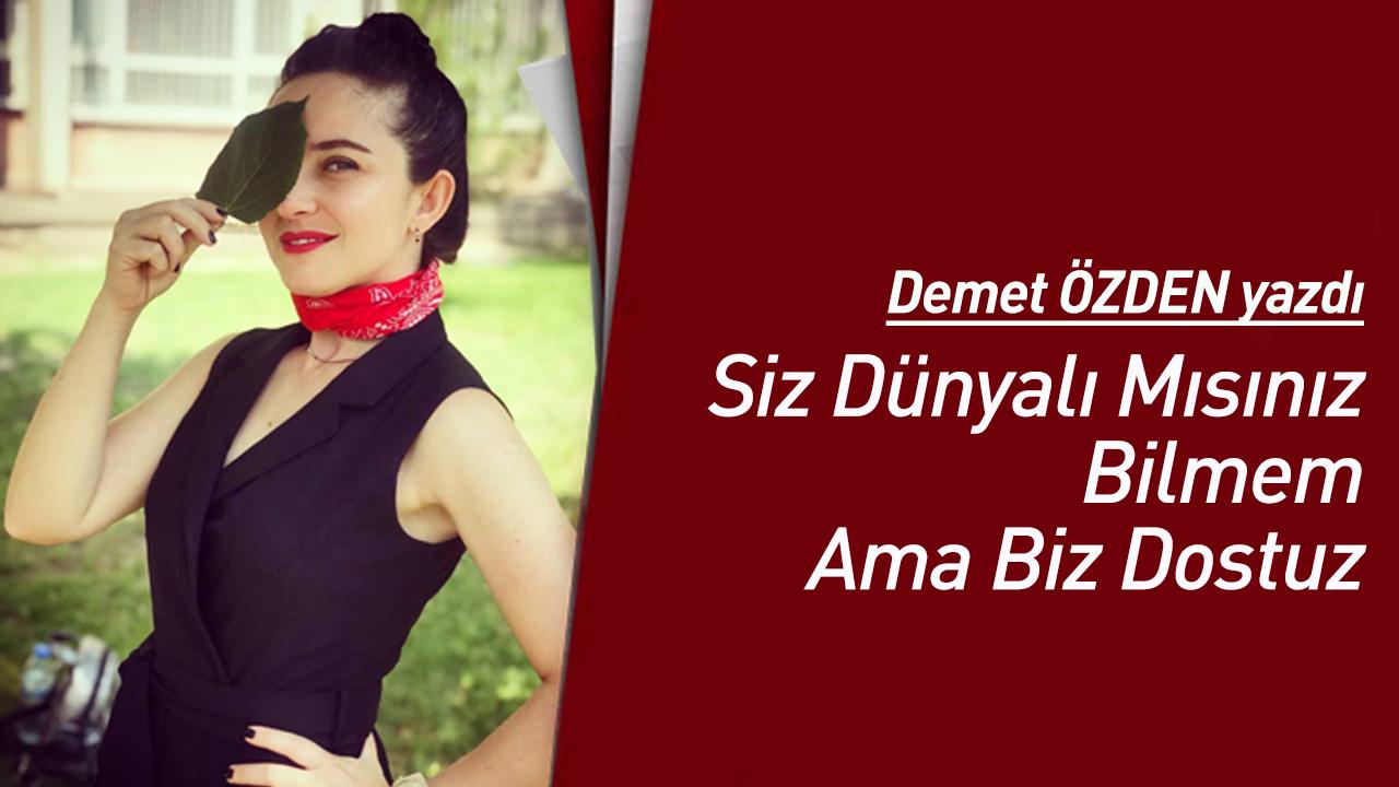 Siz Dünyalı Mısınız Bilmem Ama Biz Dostuz